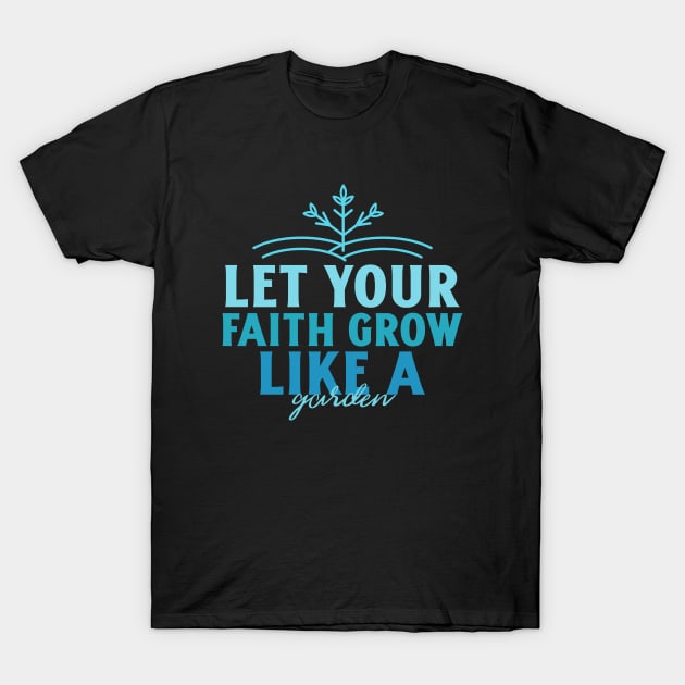 Let Your Faith Grow Like a Garden Christian Gardening T-Shirt by Lamount Tees